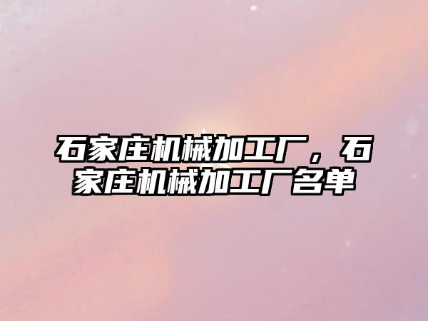 石家莊機械加工廠，石家莊機械加工廠名單