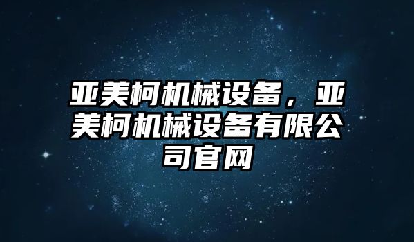 亞美柯機械設備，亞美柯機械設備有限公司官網