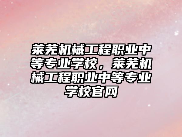 萊蕪機械工程職業中等專業學校，萊蕪機械工程職業中等專業學校官網