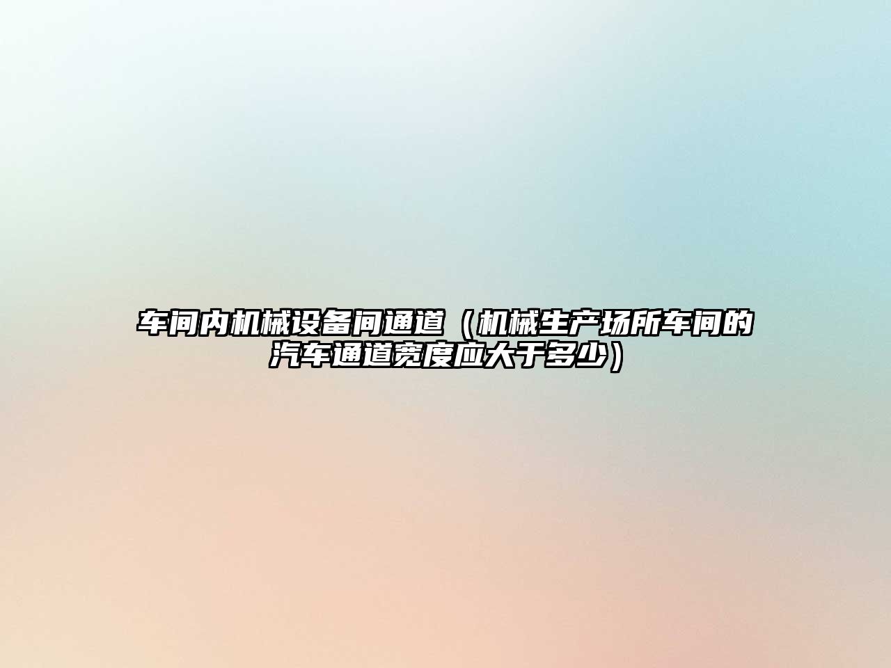 車間內機械設備間通道（機械生產場所車間的汽車通道寬度應大于多少）