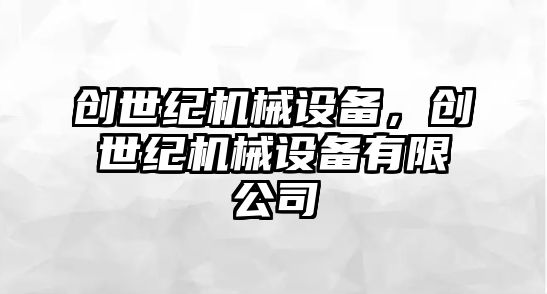 創(chuàng)世紀機械設備，創(chuàng)世紀機械設備有限公司