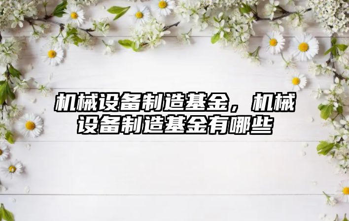 機械設備制造基金，機械設備制造基金有哪些