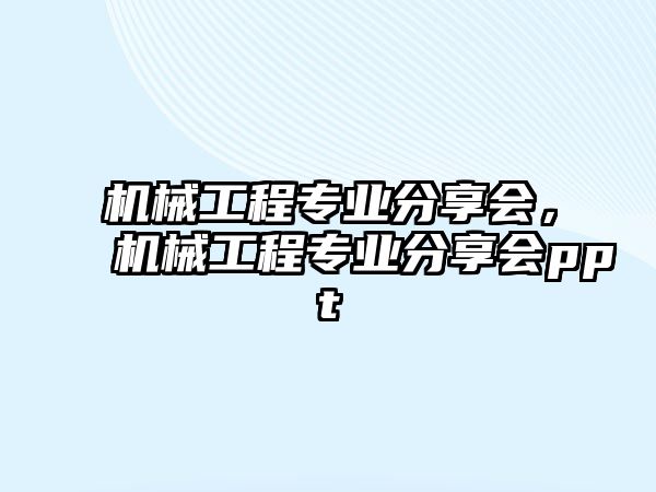 機(jī)械工程專業(yè)分享會(huì)，機(jī)械工程專業(yè)分享會(huì)ppt