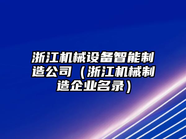 浙江機械設備智能制造公司（浙江機械制造企業名錄）