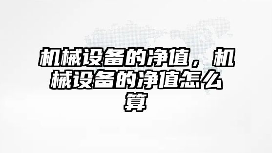 機械設備的凈值，機械設備的凈值怎么算