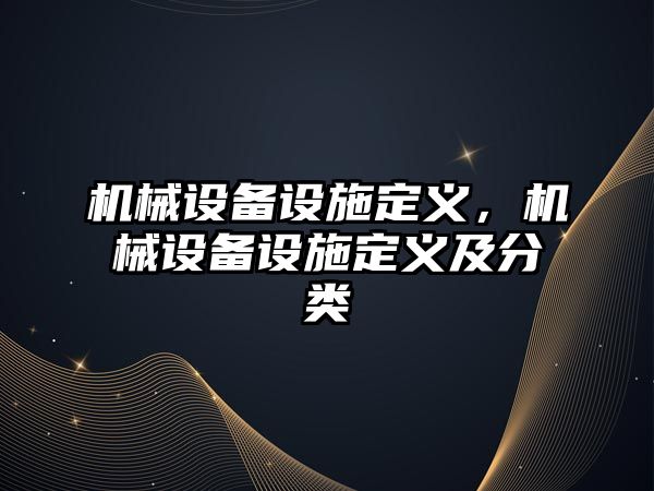 機械設備設施定義，機械設備設施定義及分類