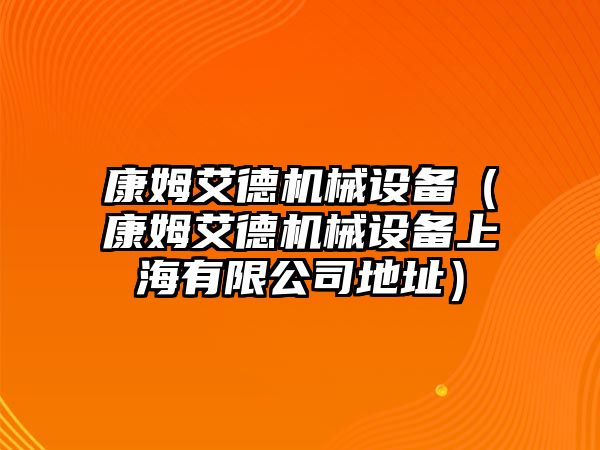 康姆艾德機械設備（康姆艾德機械設備上海有限公司地址）