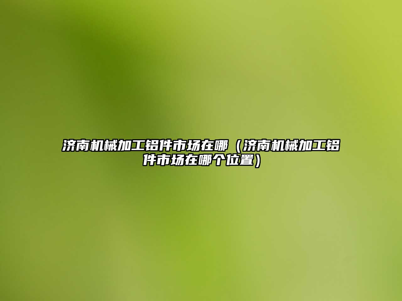 濟南機械加工鋁件市場在哪（濟南機械加工鋁件市場在哪個位置）