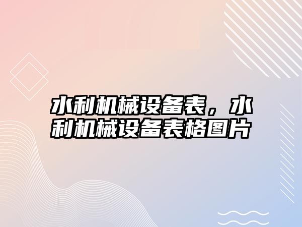 水利機械設備表，水利機械設備表格圖片