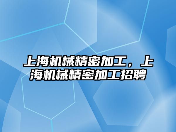 上海機械精密加工，上海機械精密加工招聘