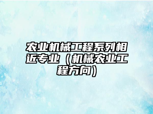 農業機械工程系列相近專業（機械農業工程方向）