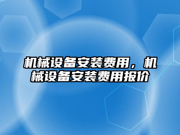 機械設備安裝費用，機械設備安裝費用報價