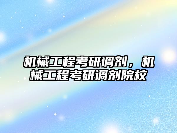 機械工程考研調劑，機械工程考研調劑院校