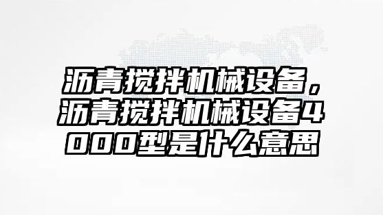 瀝青攪拌機械設備，瀝青攪拌機械設備4000型是什么意思