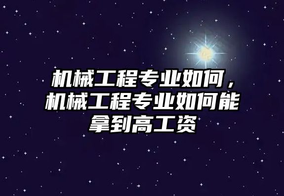 機(jī)械工程專業(yè)如何，機(jī)械工程專業(yè)如何能拿到高工資