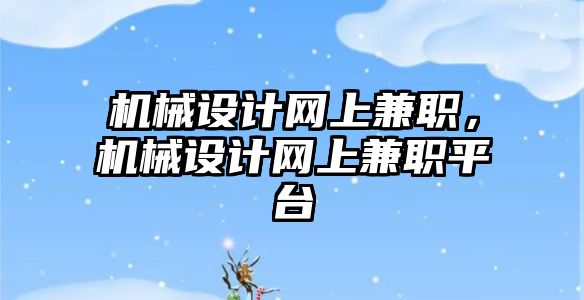 機械設計網上兼職，機械設計網上兼職平臺