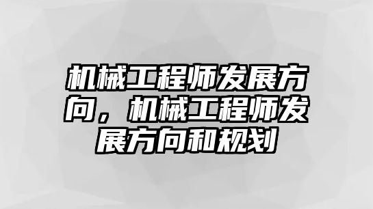 機械工程師發展方向，機械工程師發展方向和規劃