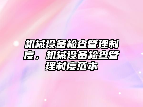 機械設備檢查管理制度，機械設備檢查管理制度范本