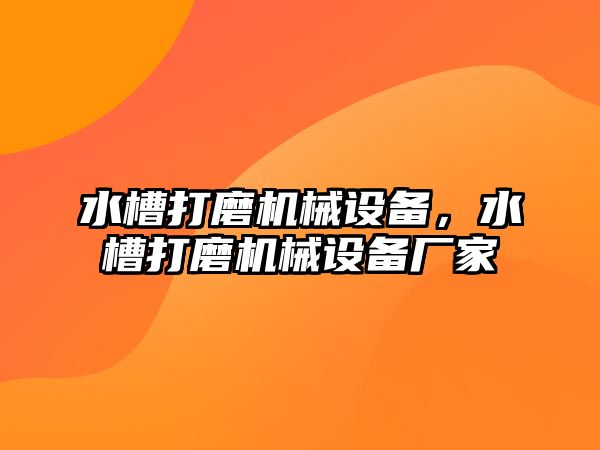 水槽打磨機(jī)械設(shè)備，水槽打磨機(jī)械設(shè)備廠家