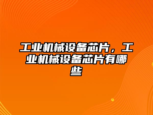 工業機械設備芯片，工業機械設備芯片有哪些