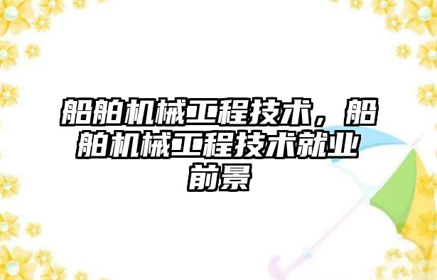 船舶機械工程技術，船舶機械工程技術就業(yè)前景