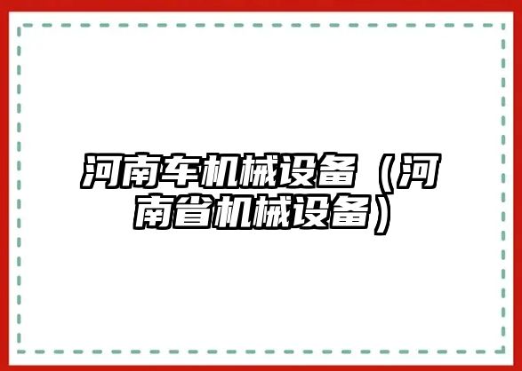 河南車機械設備（河南省機械設備）