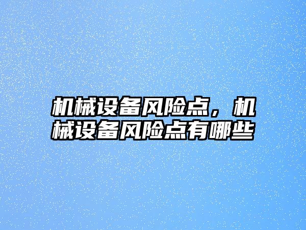 機械設備風險點，機械設備風險點有哪些