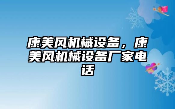 康美風機械設備，康美風機械設備廠家電話