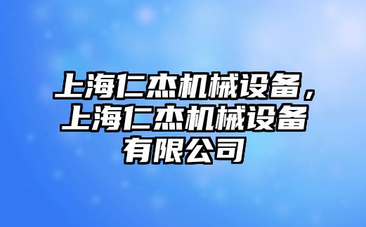 上海仁杰機(jī)械設(shè)備，上海仁杰機(jī)械設(shè)備有限公司