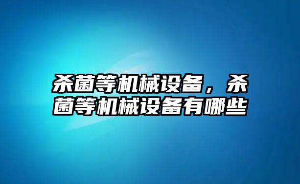 殺菌等機械設備，殺菌等機械設備有哪些