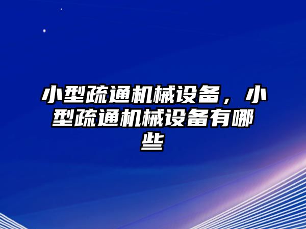 小型疏通機械設備，小型疏通機械設備有哪些