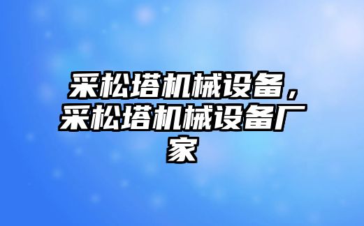 采松塔機械設備，采松塔機械設備廠家