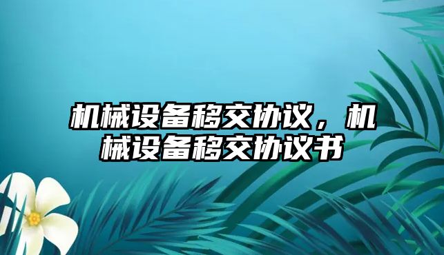 機械設備移交協議，機械設備移交協議書