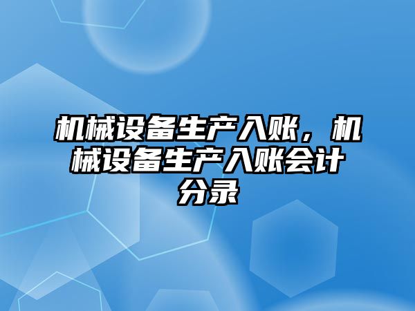 機械設備生產入賬，機械設備生產入賬會計分錄