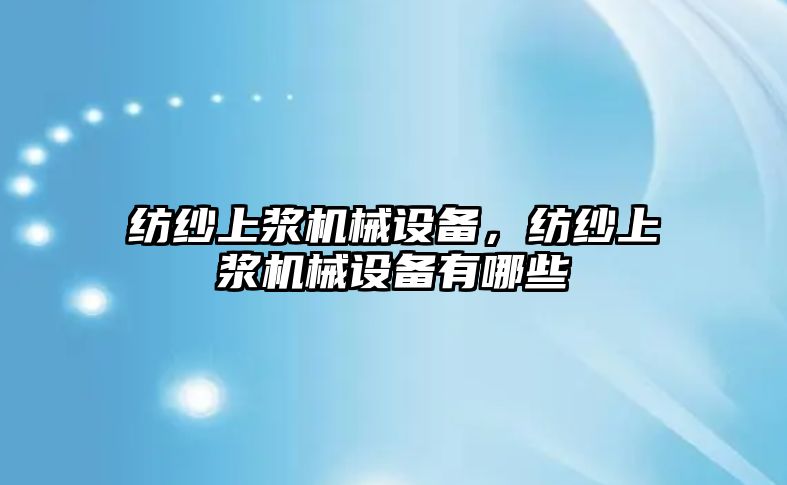 紡紗上漿機械設備，紡紗上漿機械設備有哪些