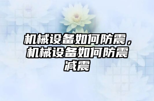 機械設備如何防震，機械設備如何防震減震