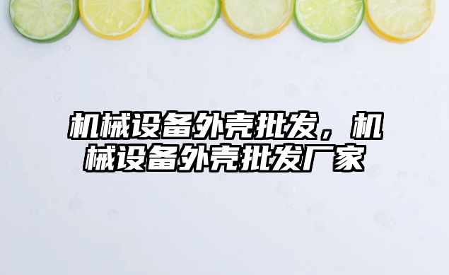 機械設備外殼批發，機械設備外殼批發廠家