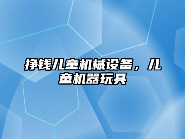 掙錢兒童機械設備，兒童機器玩具