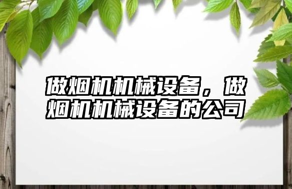 做煙機機械設備，做煙機機械設備的公司