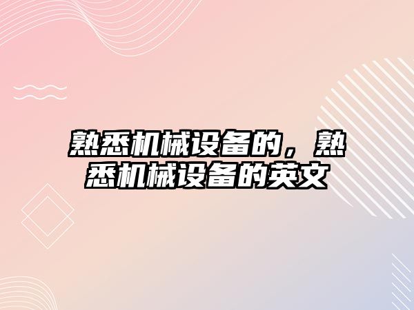 熟悉機械設備的，熟悉機械設備的英文