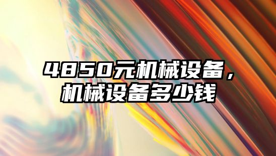 4850元機械設備，機械設備多少錢