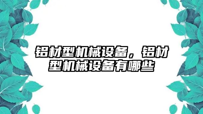 鋁材型機械設備，鋁材型機械設備有哪些