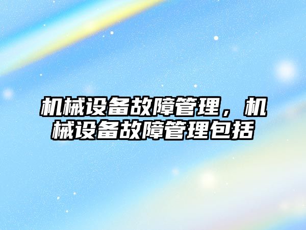 機械設備故障管理，機械設備故障管理包括