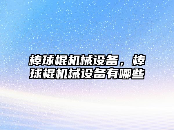 棒球棍機械設備，棒球棍機械設備有哪些