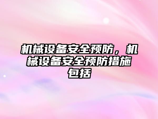 機械設備安全預防，機械設備安全預防措施包括