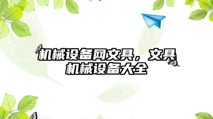 機(jī)械設(shè)備網(wǎng)文具，文具機(jī)械設(shè)備大全