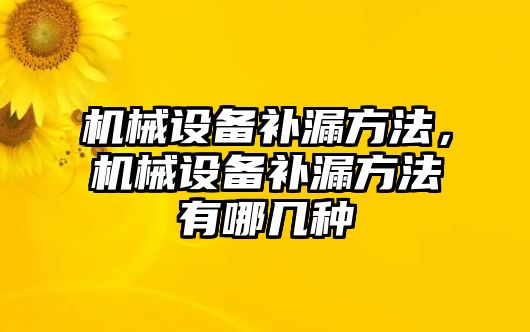 機械設備補漏方法，機械設備補漏方法有哪幾種