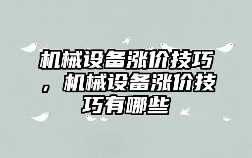 機械設備漲價技巧，機械設備漲價技巧有哪些