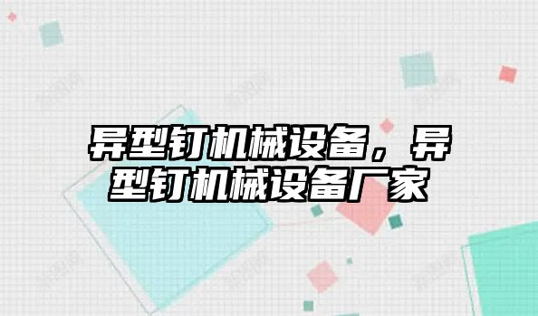 異型釘機械設備，異型釘機械設備廠家