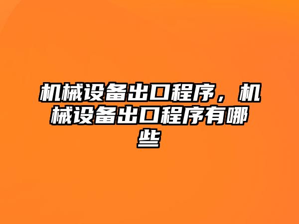 機械設備出口程序，機械設備出口程序有哪些